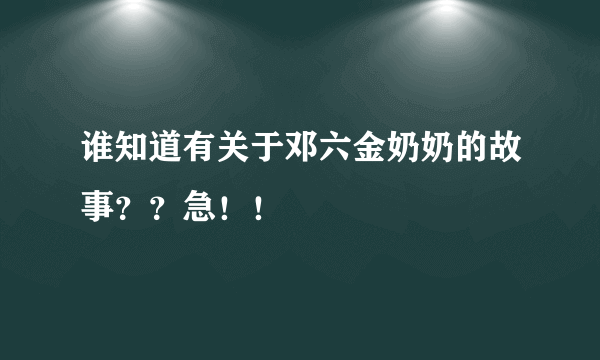 谁知道有关于邓六金奶奶的故事？？急！！