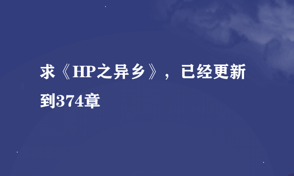 求《HP之异乡》，已经更新到374章