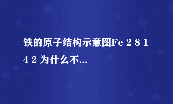 铁的原子结构示意图Fe 2 8 14 2 为什么不是2 8 15 1呢