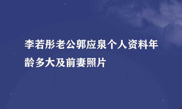 李若彤老公郭应泉个人资料年龄多大及前妻照片