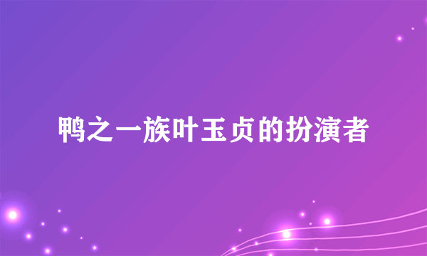 鸭之一族叶玉贞的扮演者