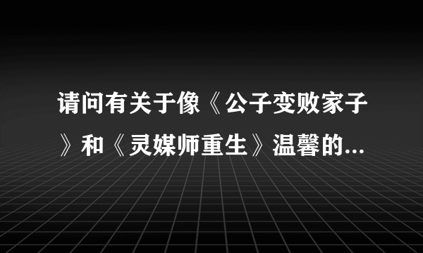 请问有关于像《公子变败家子》和《灵媒师重生》温馨的兄弟耽美文吗？请发百度云盘哦～