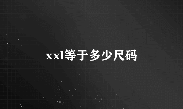 xxl等于多少尺码