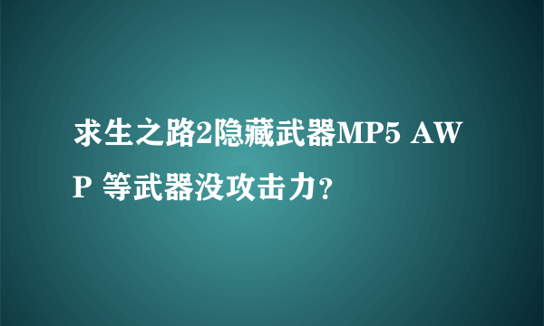 求生之路2隐藏武器MP5 AWP 等武器没攻击力？