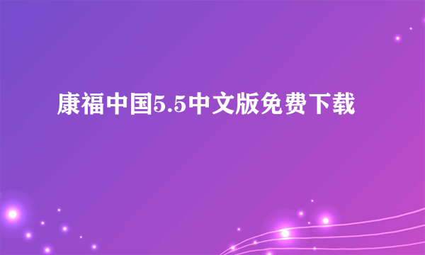 康福中国5.5中文版免费下载