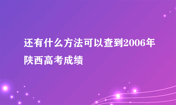 还有什么方法可以查到2006年陕西高考成绩