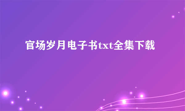 官场岁月电子书txt全集下载