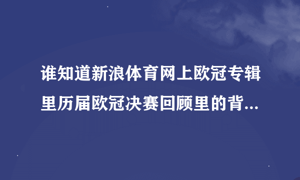 谁知道新浪体育网上欧冠专辑里历届欧冠决赛回顾里的背景音乐是什么歌。歌名是什么，歌手是谁？