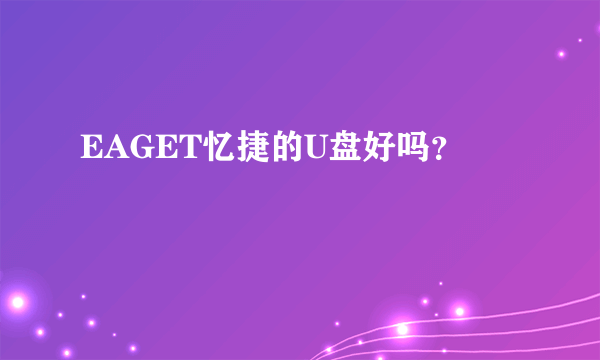 EAGET忆捷的U盘好吗？