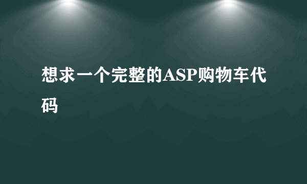 想求一个完整的ASP购物车代码