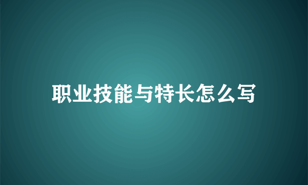 职业技能与特长怎么写