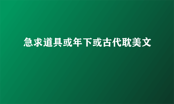 急求道具或年下或古代耽美文