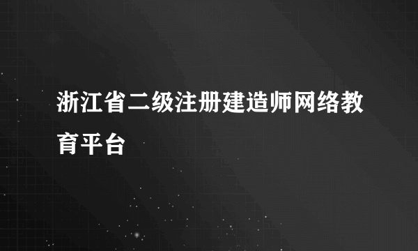 浙江省二级注册建造师网络教育平台