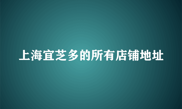 上海宜芝多的所有店铺地址