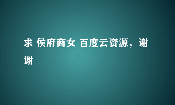 求 侯府商女 百度云资源，谢谢