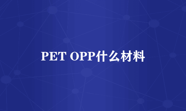 PET OPP什么材料