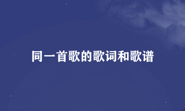 同一首歌的歌词和歌谱