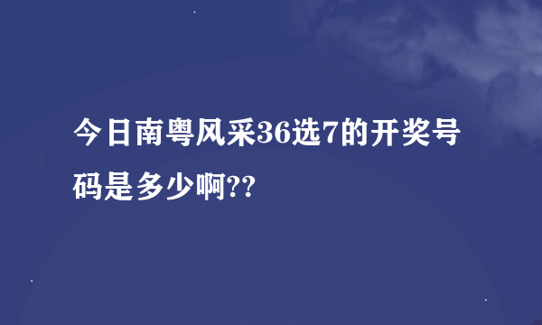 今日南粤风采36选7的开奖号码是多少啊??