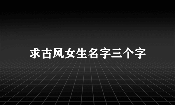 求古风女生名字三个字