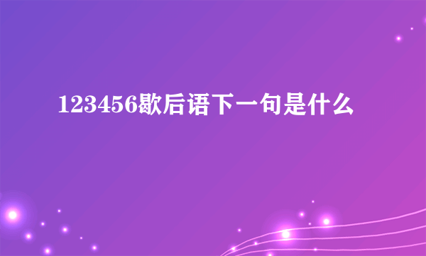 123456歇后语下一句是什么