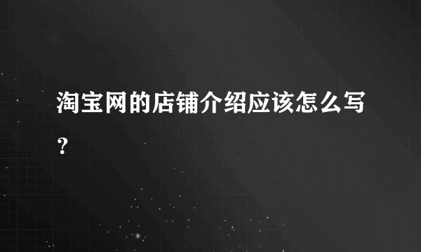 淘宝网的店铺介绍应该怎么写？