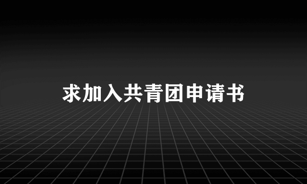 求加入共青团申请书