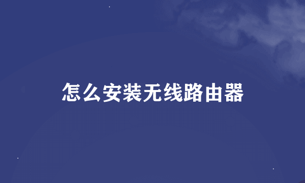 怎么安装无线路由器