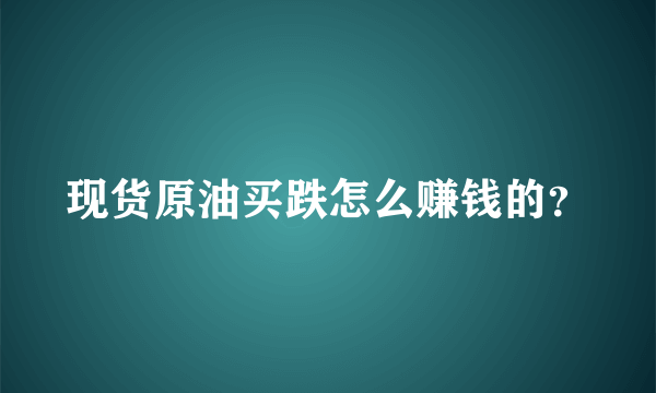 现货原油买跌怎么赚钱的？