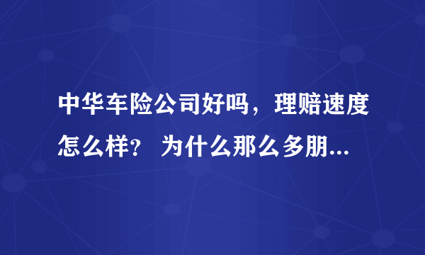 中华车险公司好吗，理赔速度怎么样？ 为什么那么多朋友去这个公司办