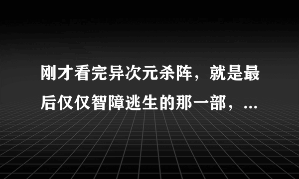 刚才看完异次元杀阵，就是最后仅仅智障逃生的那一部，我就没看懂这个电影到底是什么意思？到底说明了啥？