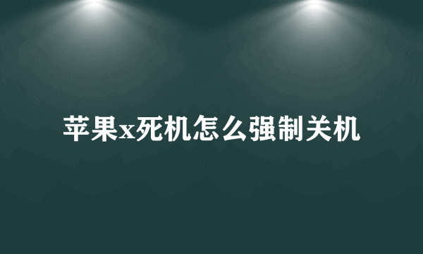 苹果x死机怎么强制关机