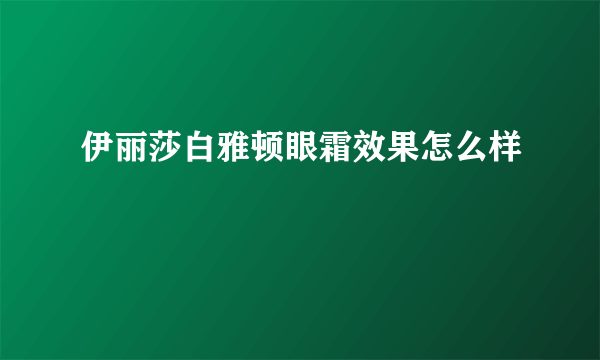 伊丽莎白雅顿眼霜效果怎么样