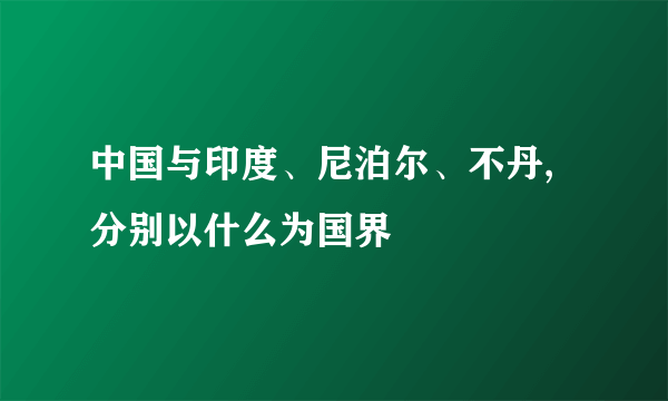 中国与印度、尼泊尔、不丹,分别以什么为国界