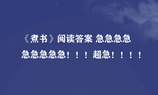 《煮书》阅读答案 急急急急急急急急急！！！超急！！！！