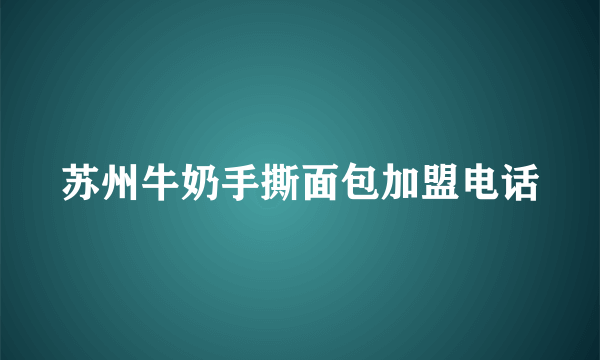 苏州牛奶手撕面包加盟电话