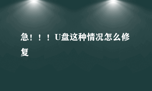 急！！！U盘这种情况怎么修复