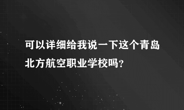 可以详细给我说一下这个青岛北方航空职业学校吗？