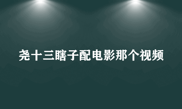 尧十三瞎子配电影那个视频