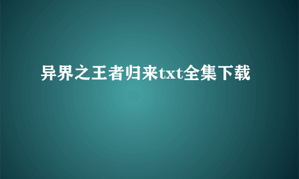 异界之王者归来txt全集下载