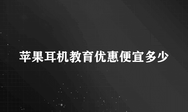 苹果耳机教育优惠便宜多少