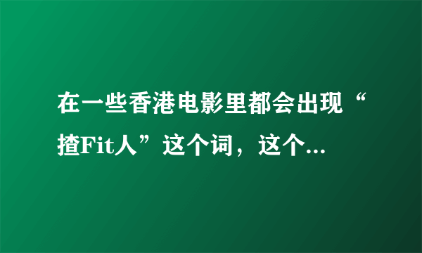 在一些香港电影里都会出现“揸Fit人”这个词，这个词什么意思？怎么读？