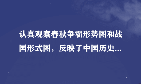 认真观察春秋争霸形势图和战国形式图，反映了中国历史发展的什么趋势?