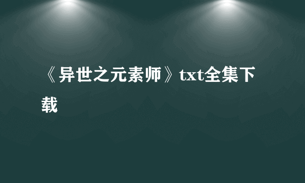 《异世之元素师》txt全集下载