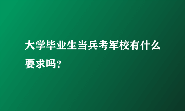 大学毕业生当兵考军校有什么要求吗？