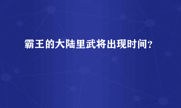 霸王的大陆里武将出现时间？