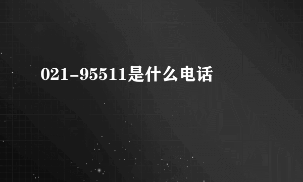 021-95511是什么电话