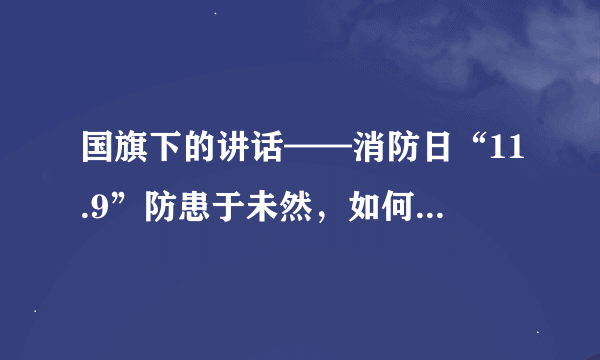 国旗下的讲话——消防日“11.9”防患于未然，如何写？构思？从什么着手？