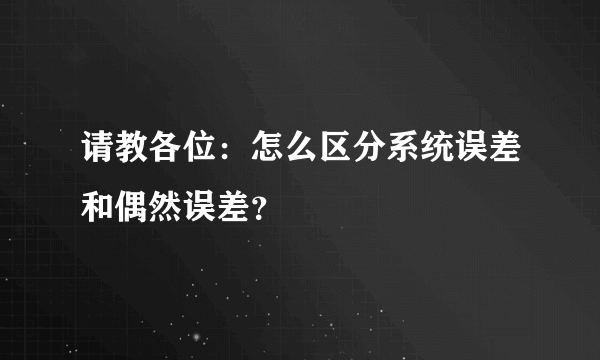 请教各位：怎么区分系统误差和偶然误差？