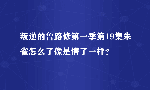 叛逆的鲁路修第一季第19集朱雀怎么了像是懵了一样？