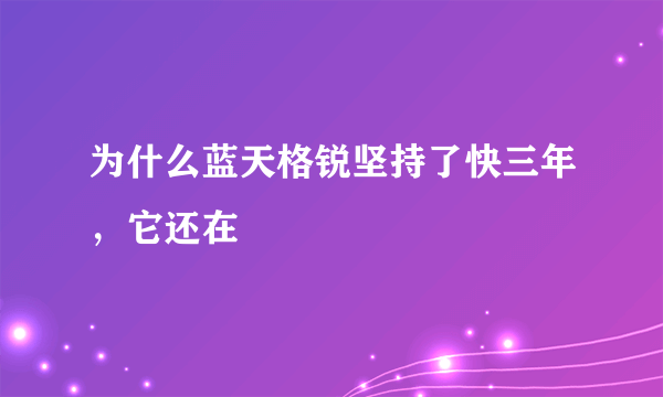 为什么蓝天格锐坚持了快三年，它还在